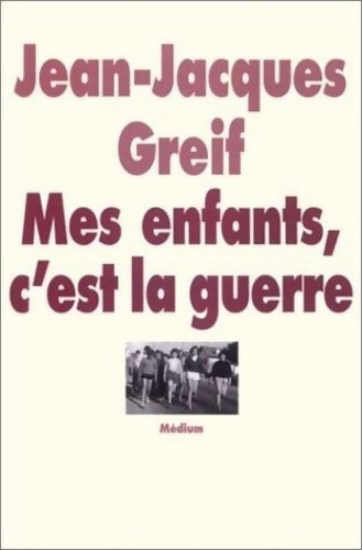 Livrenpoche : Mes enfants c'est la guerre - Jean-Jacques Greif - Livre