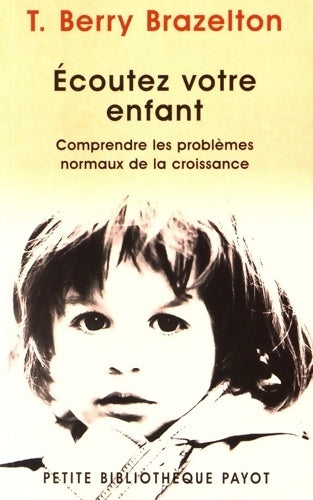 Livrenpoche : Ecoutez votre enfant : Comprendre les problèmes normaux de la croissance - T. Berry Brazelton - Livre
