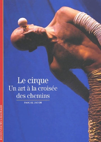 Livrenpoche : Le cirque ; un art a la croisée des chemins - Pascal Jacob - Livre