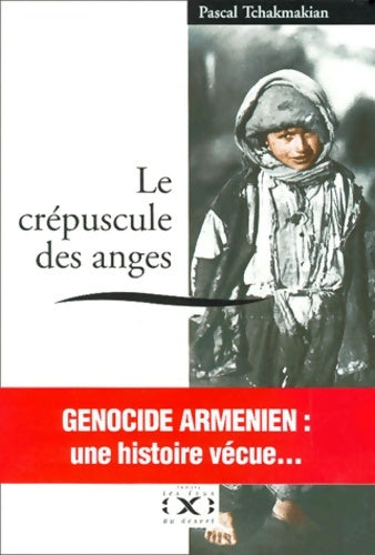 Livrenpoche : Le crépuscule des anges. : Arménie 1915-1921 la diaspora 1922-1980 - Pascal Tchakmakian - Livre