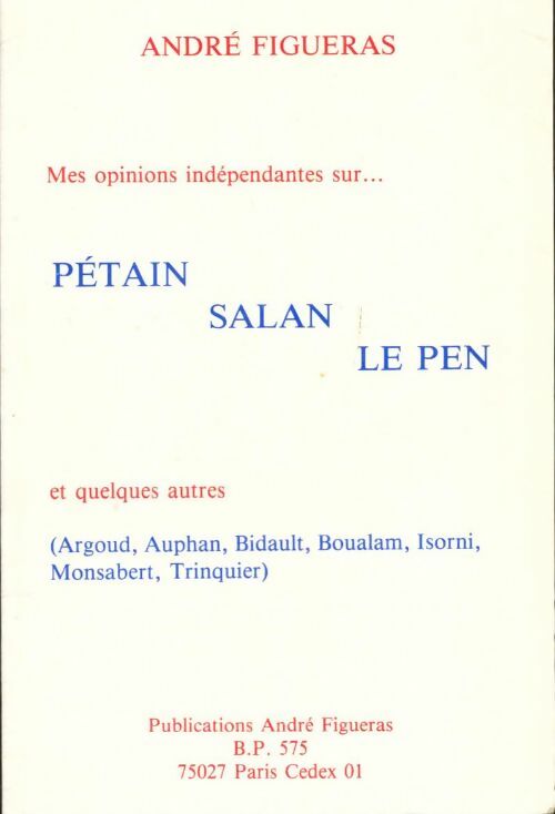 Mes opinions indépendantes sur Pétain, Salan, Le Pen et quelques autres - André Figueras -  Compte d'auteur GF - Livre