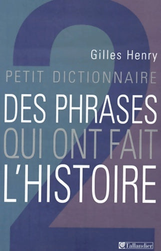 Livrenpoche : Petit dictionnaire des phrases qui ont fait l'histoire - Gilles Henry - Livre