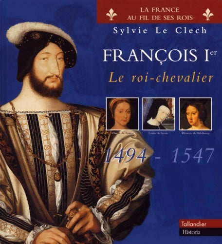 Livrenpoche : François 1er Le roi-chevalier 1494-1547 - Sylvie Le Clech-Charton - Livre
