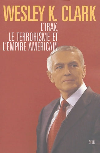 Livrenpoche : l'Irak le terrorisme et l'empire américain - Wesley K. Clark - Livre