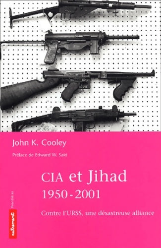 Livrenpoche : Cia et Jihad 1950-2002 : Contre l'URSS une désastreuse alliance - John K. Cooley - Livre