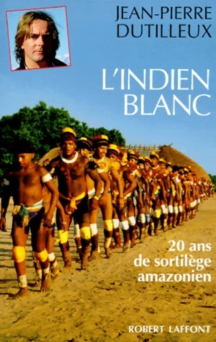 Livrenpoche : L'Indien blanc : Vingt ans de sortilège amazonien - Jean-Pierre Dutilleux - Livre