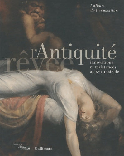 Livrenpoche : L'Antiquité rêvée : Innovations er résistances au XVIIIe siècle. L'album de l'exposition - Guillaume Faroult - Livre