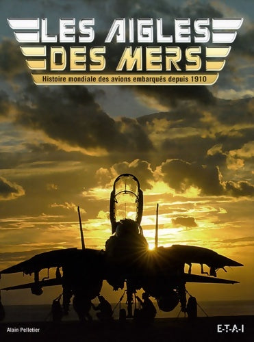 Livrenpoche : Les Aigles des mers : Histoire mondiale des avions embarqués depuis 1910 - Alain Pelletier - Livre