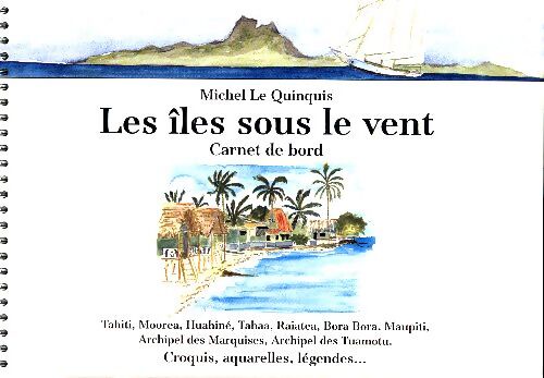 Les Îles-Sous-le-Vent : Croquis aquarelles légendes - Michel Le Quinquis - Livre