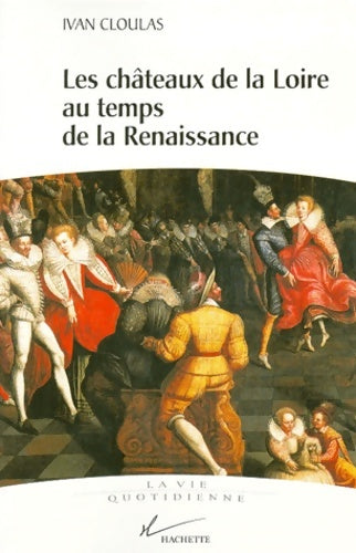 Livrenpoche : Les châteaux de la Loire au temps de la renaissance - Ivan Cloulas - Livre