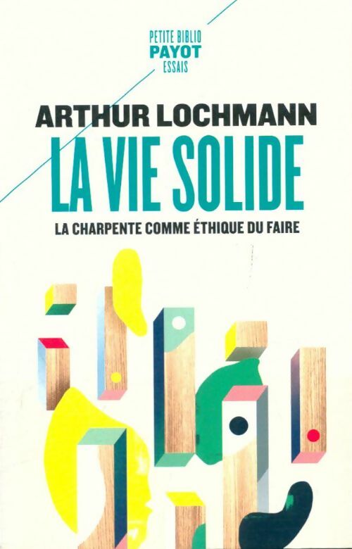 Livrenpoche : La Vie solide : La charpente comme éthique du faire - Arthur Lochmann - Livre