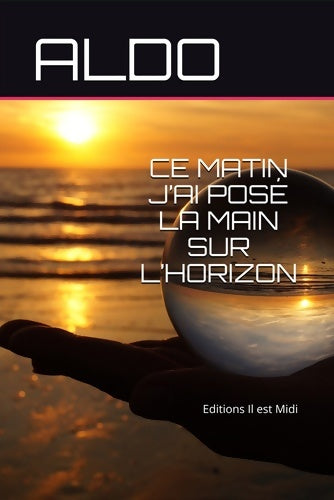 Livrenpoche : CE MATIN J'ai POSÉ LA MAIN SUR L?HORIZON - ALDO - Livre