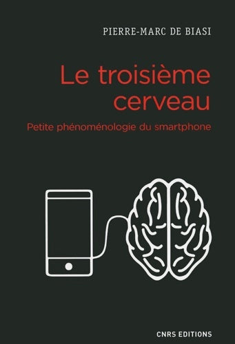 Livrenpoche : Le troisième cerveau. Petite phénoménologie du smartphone - Pierre-Marc De Biasi - Livre