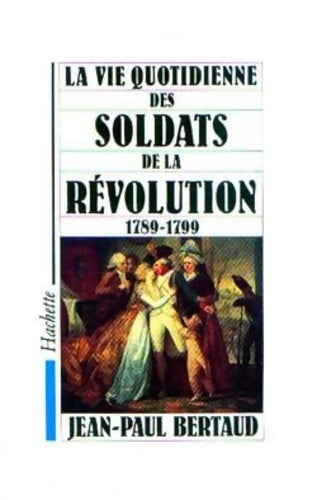 Livrenpoche : La vie quotidienne des soldats de la Révolution - Jean-Paul Bertaud - Livre