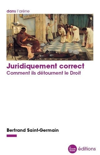 Livrenpoche : Juridiquement correct : Comment ils détournent le Droit - Bertrand Saint-Germain - Livre