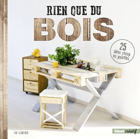 Livrenpoche : Rien que du bois : 25 idées récup en palettes - Eva Schneider - Livre
