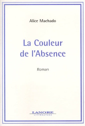 Livrenpoche : La couleur de l'absence - Alice Machado - Livre