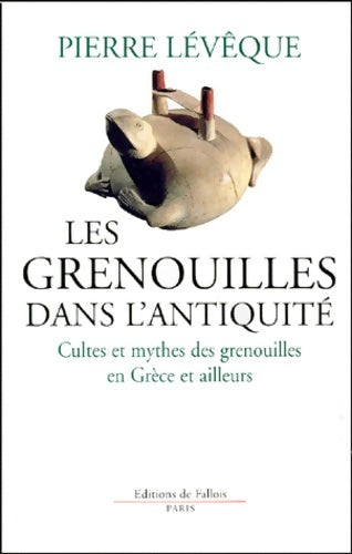 Livrenpoche : Les grenouilles dans l'antiquité : Cultes et mythes des grenouilles en Grèce et ailleurs - Pierre Lévêque - Livre