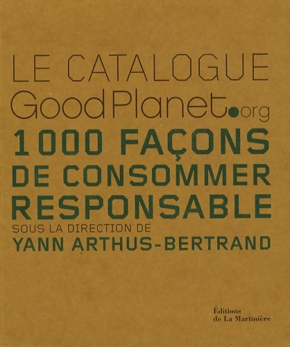 Livrenpoche : Le catalogue GoodPlanet. Org : 1000 Façons de consommer responsable - Yann Arthus-Bertrand - Livre