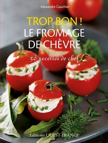 Livrenpoche : Trop bon ! Le fromage de chèvre - Alexandre Gauthier - Livre
