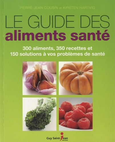 Livrenpoche : Le guide des aliments santé : 300 aliments 350 recettes et 150 solutions à vos problèmes de santé - Pierre Jean Cousin - Livre