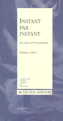 Livrenpoche : Instant par instant : En classe d'interprétation - Philippe Adrien - Livre
