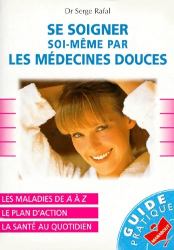 Livrenpoche : Se soigner soi-même par les médecines douces : Les maladies de a à z le plan d'action la santé au quotidien - Serge Rafal - Livre