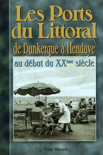 Livrenpoche : Les ports du littoral : De dunkerque à hendaye au début du XXe siècle - Serge Pacaud - Livre
