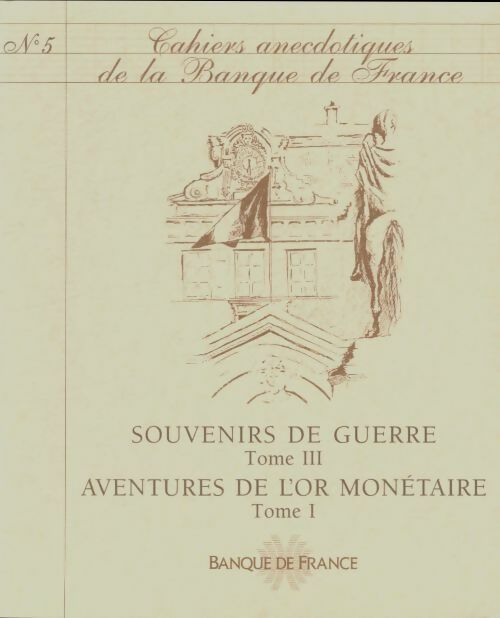 Livrenpoche :  Cahiers anecdotiques de la Banque de France n°5 : Souvenirs de guerre Tome Iii : Aventures de l'or monétaire tome i - Collectif - Livre