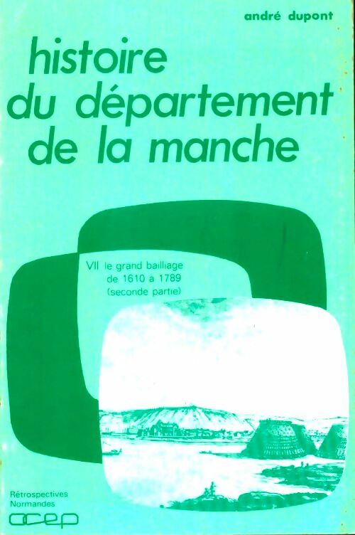 Livrenpoche : Histoire du département de la Manche Tome VII : Le grand baillage de 1610 à 1789 (seconde partie) - André Dupont - Livre
