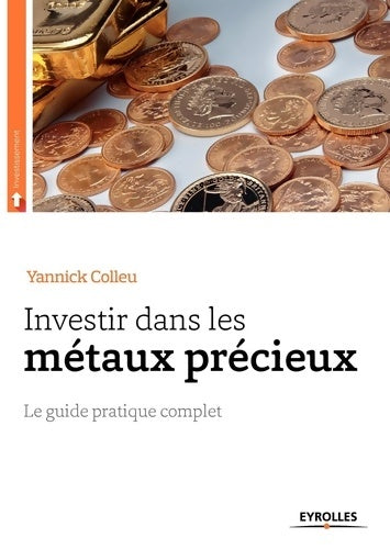 Livrenpoche : Investir dans les métaux précieux : Le guide pratique complet. - Yannick Colleu - Livre