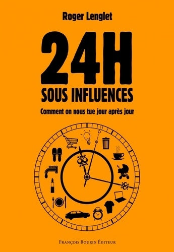 Livrenpoche : 24 heures sous influences : Comment on nous tue jour après jour - Roger Lenglet - Livre