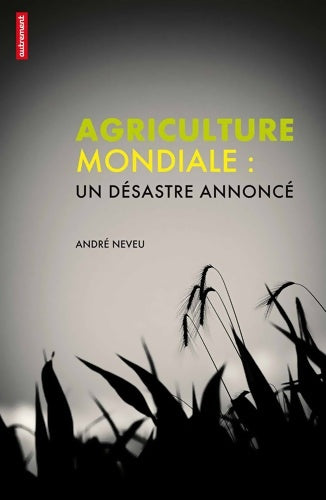 Livrenpoche : Agriculture mondiale : Un désastre annoncé - Andre Neveu - Livre