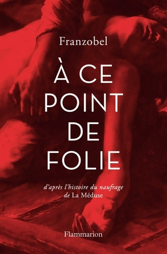 Livrenpoche : À ce point de folie : D'après l'histoire du naufrage de La Méduse - Franzobel - Livre