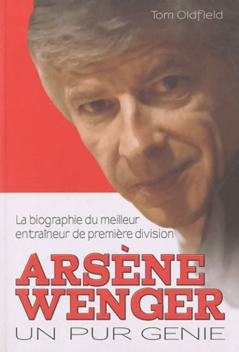 Livrenpoche : Arsène Wenger : Un pur génie - Tom Oldfield - Livre