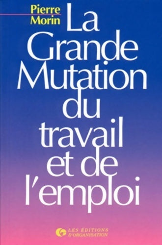 Livrenpoche : La grande mutation du travail et de l'emploi. Emploi juste à temps et travail éclaté dans la société post-industrielle - P. Morin - Livre