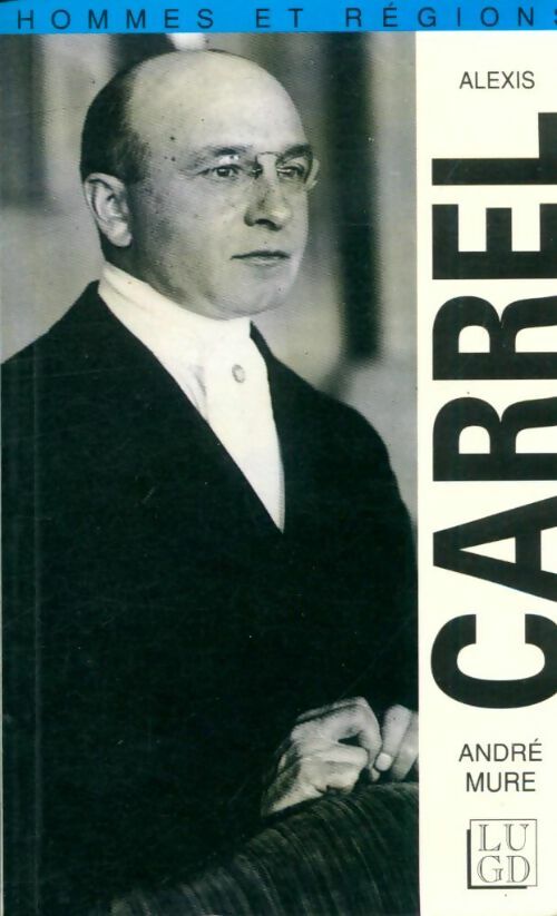 Livrenpoche : Alexis carrel : Ce méconnu 1873-1944 - André Mure - Livre