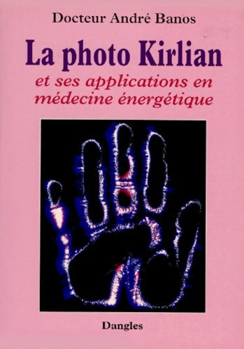 Livrenpoche : La Photo Kirlian et ses applications en médecine énergétique - André Banos - Livre