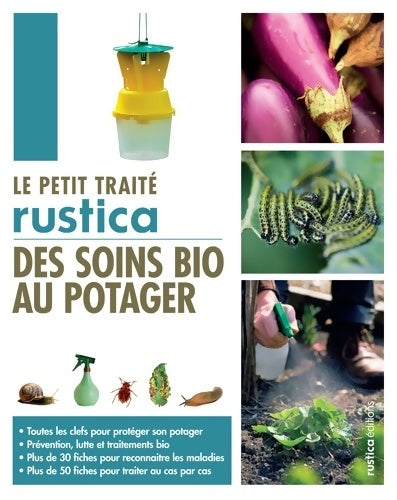 Livrenpoche : Le petit traité Rustica des soins bio au potager : Toutes les clefs pour protéger son potager - Prévention lutte et traitements bio - Plus de 30 fiche - Pierre Aversenq - Livre