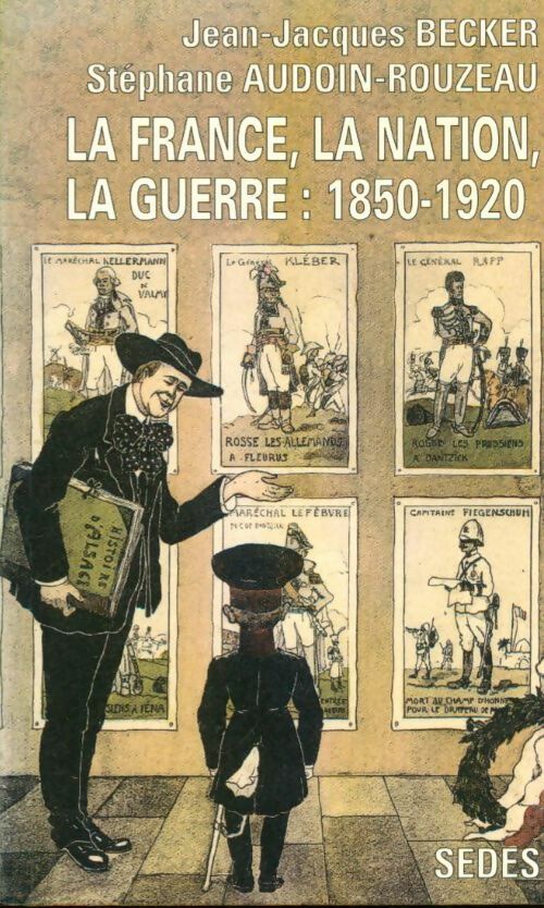 Livrenpoche : La France, la nation, la guerre : 1850-1920 - Stéphane Audouin-Rouzeau, Jean-Jacques Becker - Livre