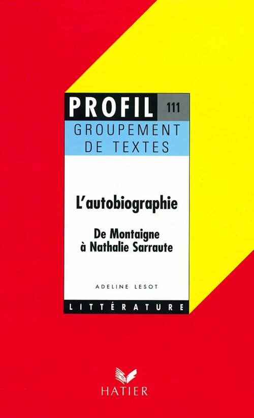 L'autobiographie (de montaigne à Nathalie sarraute) - groupement de textes (oral de français) - A. Lesot - Livre