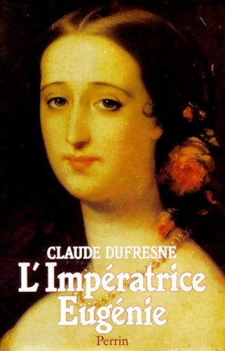 Livrenpoche : L'Impératrice Eugénie : Ou le Roman d'une ambitieuse - Claude Dufresne - Livre