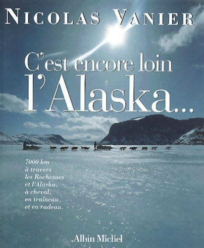 Livrenpoche : C'est encore loin l'Alaska... - Nicolas Vanier - Livre