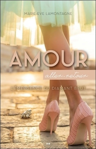 Livrenpoche : Amour - Aller-retour - L'émergence du diamant brut - Marie-eve Lamontagne - Livre