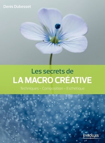 Livrenpoche : Les secrets de la macro créative : Techniques - Composition - Esthétique. - Denis Dubesset - Livre