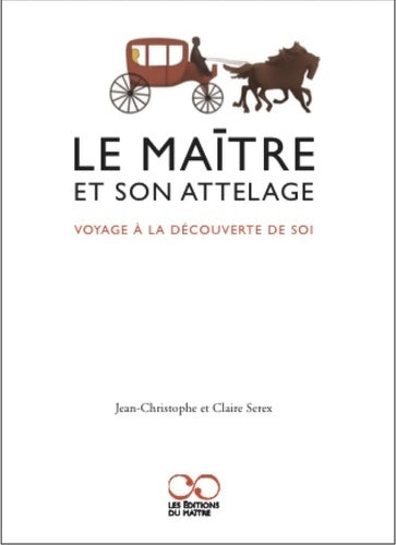 Livrenpoche : Le maître et son attelage : Voyage à la découverte de soi - Jean-Christophe Serex - Livre
