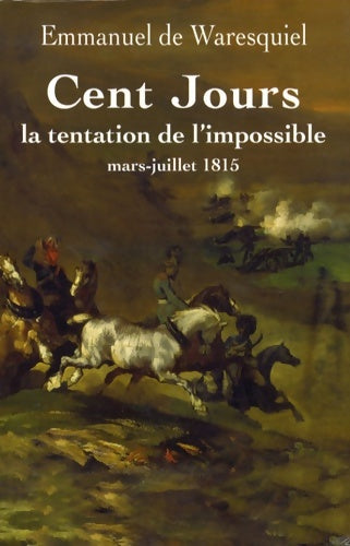 Livrenpoche : Cent Jours : La tentation de l'impossible - Mars-juillet 1815 - Emmanuel De Waresquiel - Livre