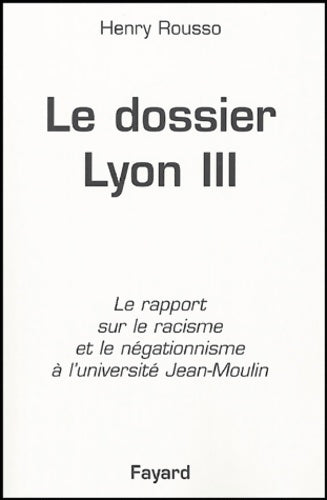 Livrenpoche : Le dossier de Lyon III : Le rapport sur le racisme et le négationnisme à l'université Jean-Moulin - Henry Rousso - Livre