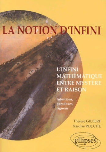 Livrenpoche : La notion d'infini : L'infini mathématique entre mystère et raison intuitions paradoxes rigueur - Thérèse Gilbert - Livre
