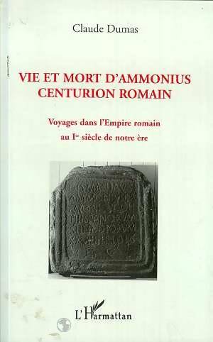Livrenpoche : Vie et mort d'Ammonius centurion romain : Voyages dans l'Empire romain au Ier siècle de notre ère - Claude Dumas - Livre